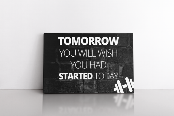 Tomorrow You Will Wish You Had Started Today